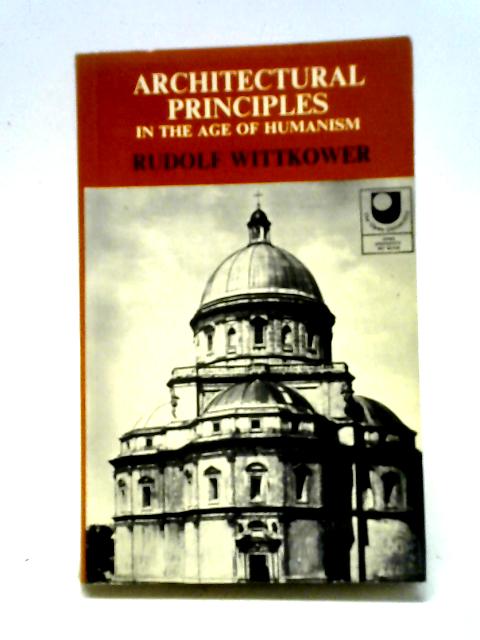 Architectural Principles in the Age of Humanism By Rudolf Wittkowser