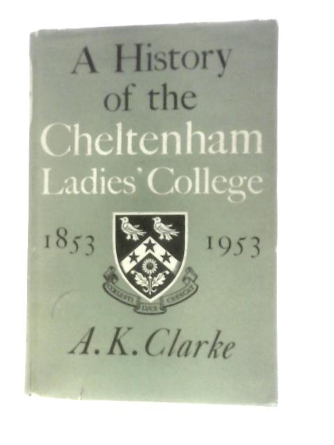 A History of the Cheltenham Ladies' College, 1853-1953 By A.K.Clarke