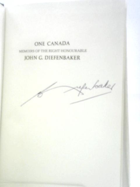 One Canada: Memoirs of the Right Honourable John G.Diefenbaker: the Crusading Years 1895-1956 By John Diefenbaker