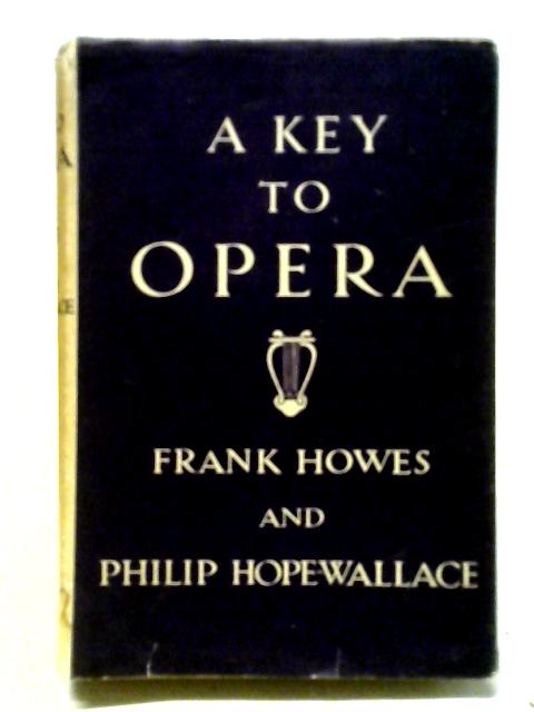 A Key To Opera By Frank Howes, Philip Hope-Wallace