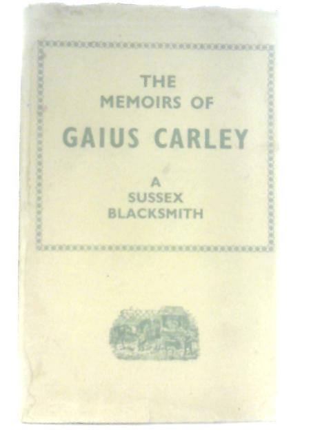 The Memoirs Of Gaius Carley: A Sussex Blacksmith By Gaius Carley