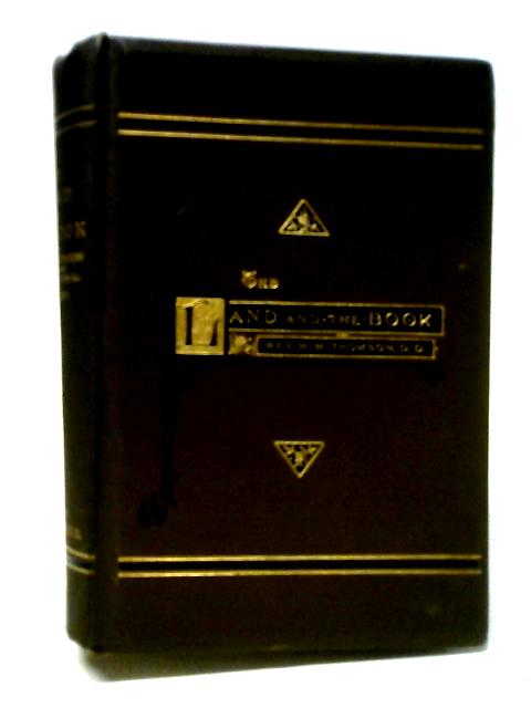 The Land Of The Book: Or Biblical Illustrations Drawn From The Manners And Customs, The Scenes And Scenery Of The Holy Land von W M Thomson