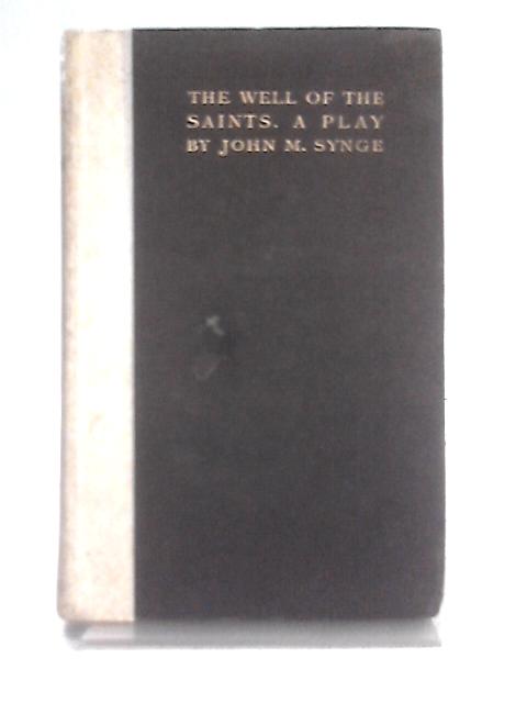 The Well of the Saints - a Play By John M Synge