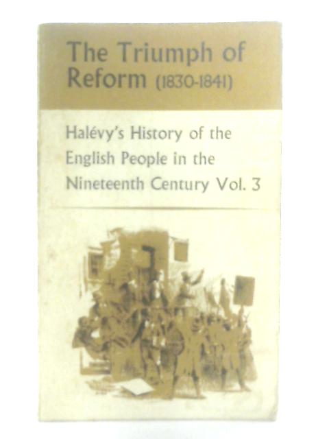 The Triumph Of Reform 1830-1841 By Elie Halevy