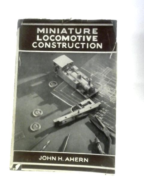 Miniature Locomotive Construction By John H. Ahern