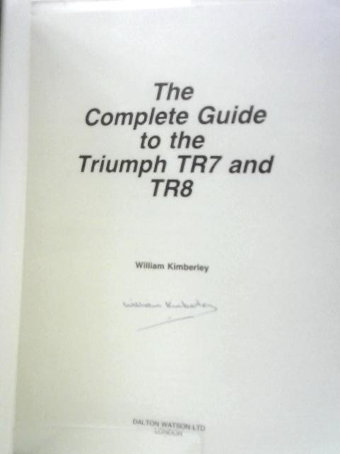 The Complete Guide to the Triumph TR7 and TR8 By William Kimberley