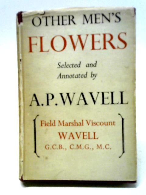 Other Men's Flowers: An Anthology of Poetry von A.P. Wavell