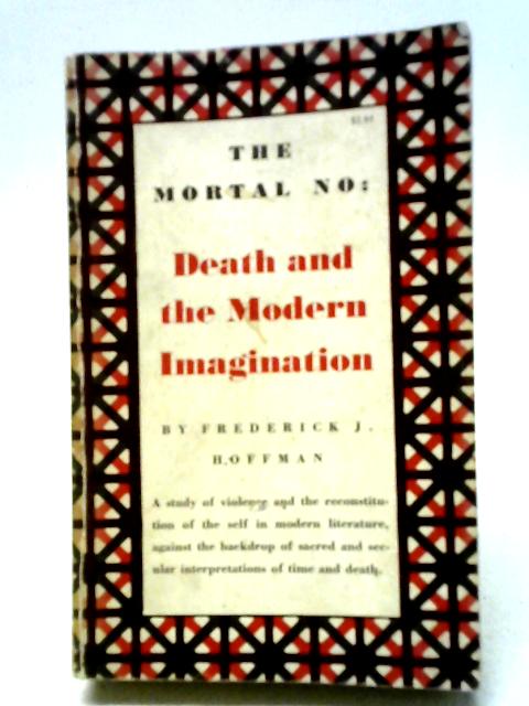 The Mortal No: Death and the Modern Imagination By Frederick J Hoffman