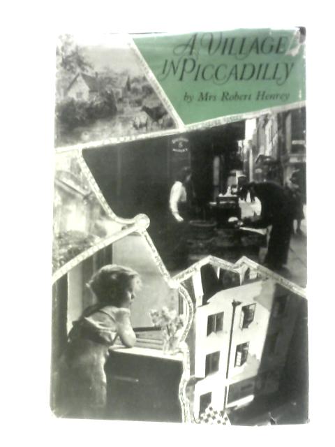 A Village in Piccadilly By Mrs Robert Henrey