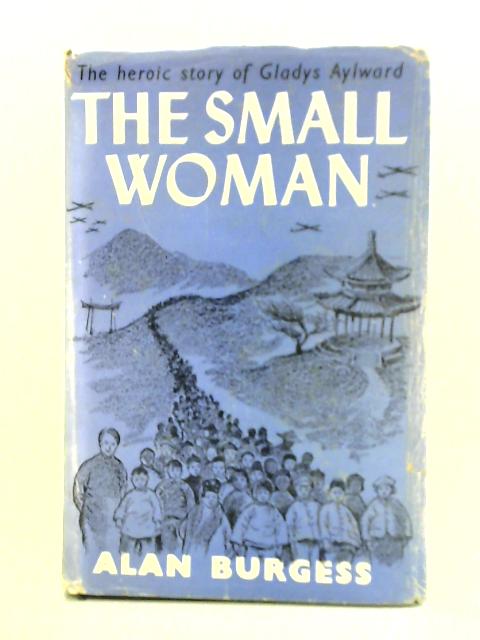 The Small Woman: The Heroic Story of Gladys Aylward von Alan Burgess