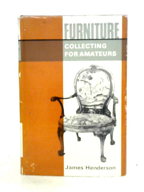 Furniture Collecting for Amateurs By James Henderson