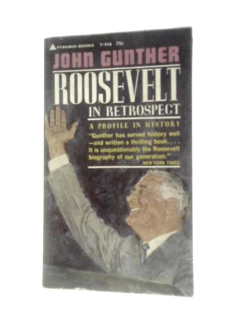 Roosevelt in Retrospect: A Profile in History By John Gunther