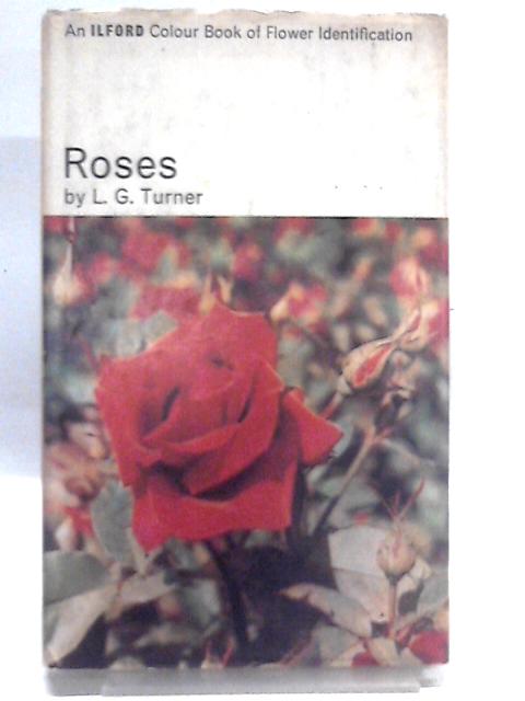 Roses (Ilford, Ltd. Colour books of Flower Identification) By L G. Turner