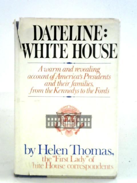 Dateline: White House von Helen Thomas