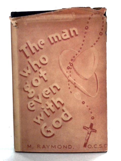 The Man Who Got Even With God: The Life of an American Trappist von M. Raymond