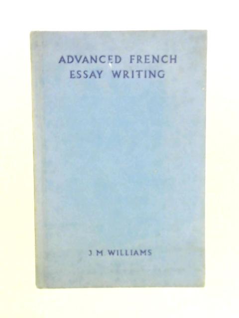 Advanced French Essay Writing By J. M. Williams