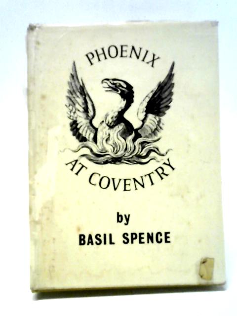 Phoenix At Coventry: The Building Of A Cathedral By Basil Spence