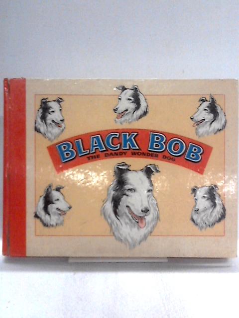 Black Bob: The Dandy Wonder Dog By Unstated