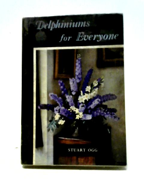 Delphiniums For Everyone By Stuart Ogg