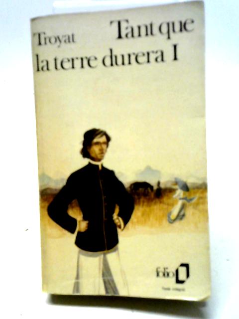 Tant Que La Terre Durera: Volume I By Henri Troyat