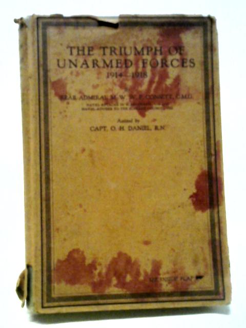 The Triumph Of Unarmed Forces, 1914-1918. An Account Of The Transactions By Which Germany During The Great War Was Able To Obtain Supplies von RAdm M. W. W. P. Consett