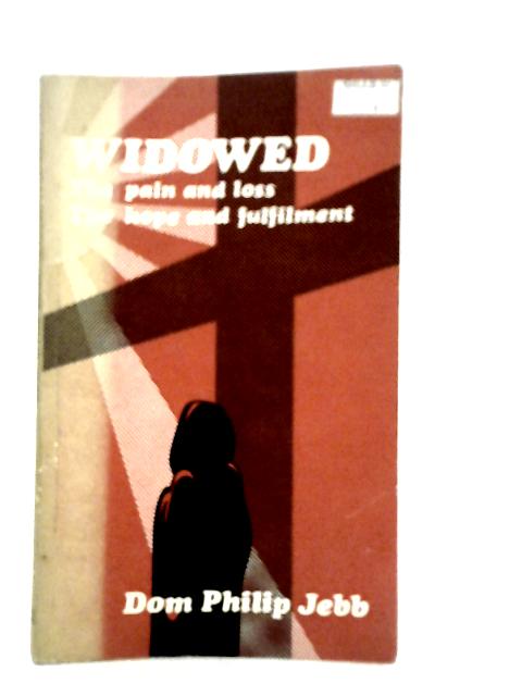 Widowed: The Pain and Loss The Hope and Fulfilment von Philip Jebb