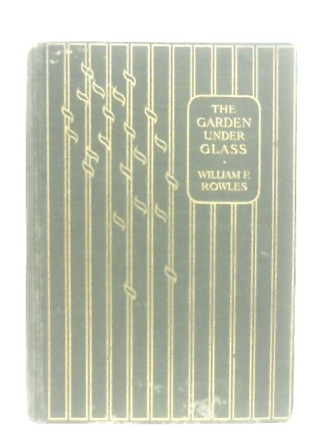 The Garden Under Glass By William F. Rowles