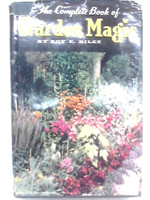 The Complete Book of Garden Magic By Roy E. Biles