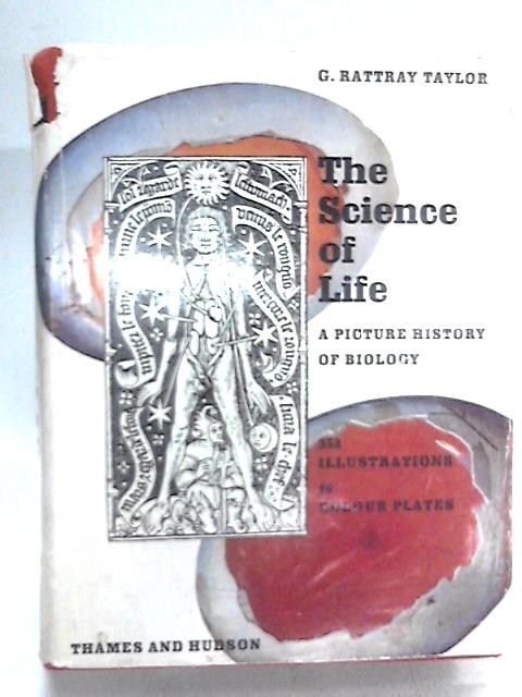 The Science of Life: a Picture History of Biology By Gordon Rattray Taylor