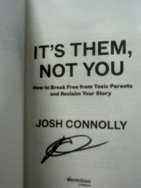 It’s Them, Not You: How to Break Free from Toxic Parents and Reclaim Your Story By Josh Connolly