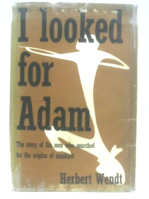 I Looked for Adam: The Story of Man's Search for His Ancestors von Herbert Wendt