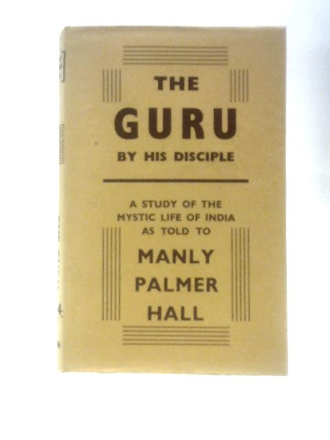 The Guru By His Disciple By Manly Palmer Hall