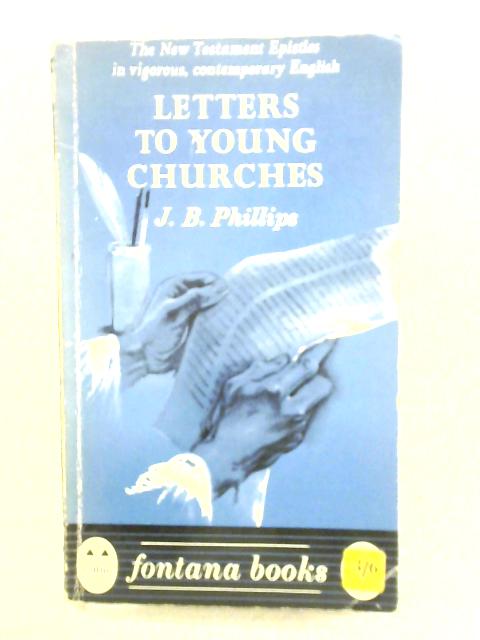 Letters To Young Churches: A Translation Of The New Testament Epistles von J. B. Phillips