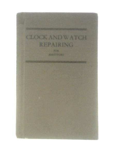 Clock & Watch Repairing For Amateurs By H. Benton