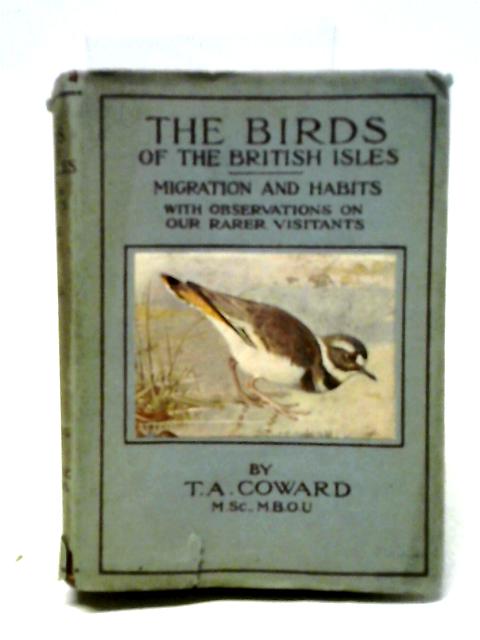 The Birds Of The British Isles: Third Series Comprising Their Migration And Habits And Observations On Our Rarer Visitants By T A Coward