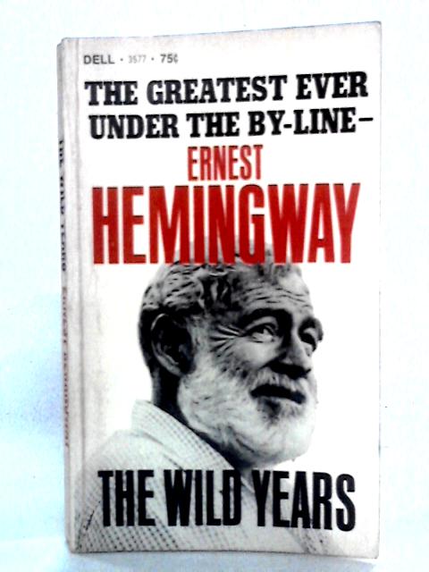 The Wild Years By Ernest Hemingway