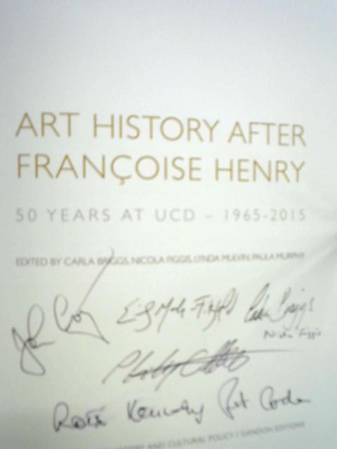 Art History After Francoise Henry: 50 Years at UCD 1965-2015 By Carla Briggs et al