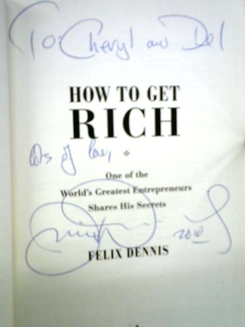 How to Get Rich: One of the World's Greatest Entrepreneurs Shares His Secrets von Felix Dennis