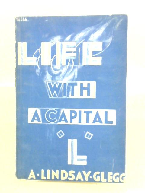 Life with a Capital 'L' By A. Lindsay Glegg