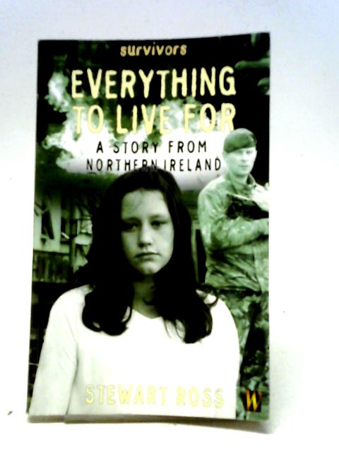 Survivors: Everything To Live For - A Story From Northern Ireland von Stewart Ross