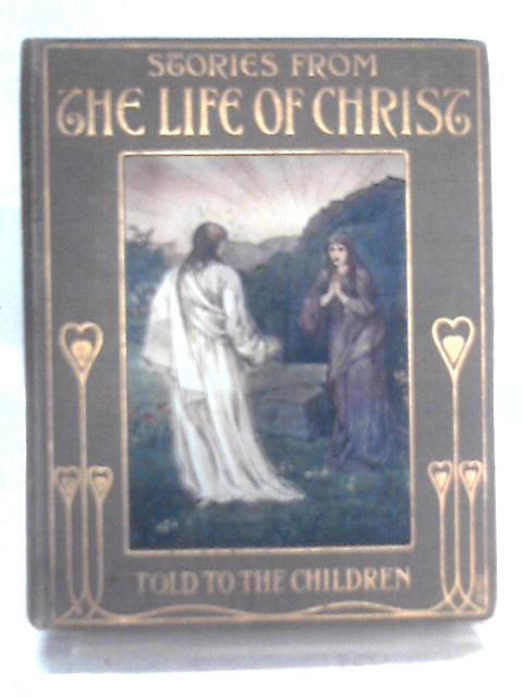 Stories from the life of christ selected for the children By Janet Harvey Kelman