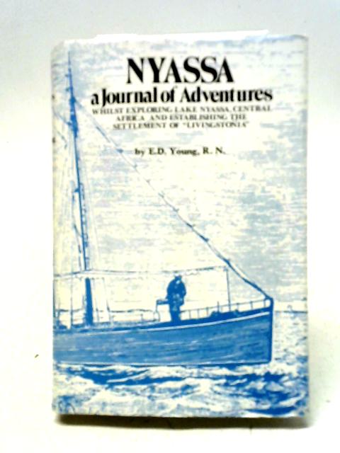 Nyassa A Journal Of Adventures: Whilst Exploring Lake Nyassa, Central Africa And Establishing The Settlement Of Livingstonia von E.D. Young