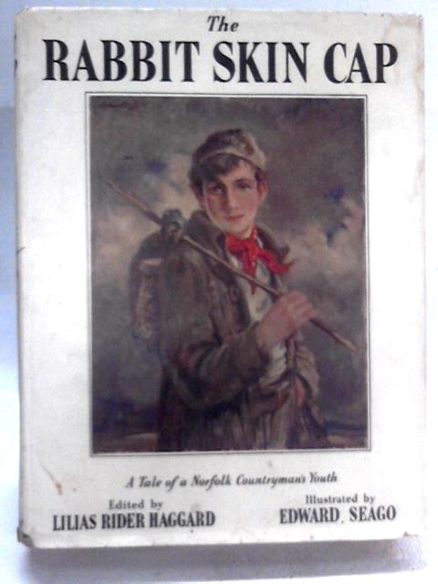 The Rabbit Skin Cap: A Tale Of A Norfolk Countryman's Youth By George Baldry