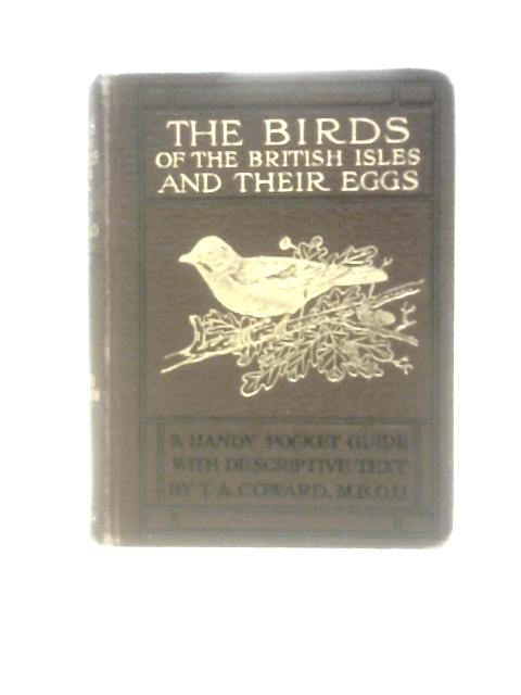 The Birds of the British Isles and Their Eggs, First Series Comprising Families Corvidae to Sulidae By T.A.Coward