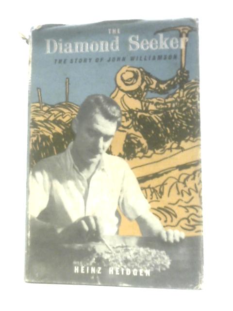 The Diamond Seeker: The Story Of John Williamson By Heinz Heidgen