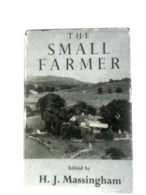 The Small Farmer By H.J.Massingham (Ed.)