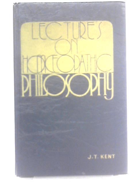 Lectures on Homoeopathic Philosophy By James Tyler Kent