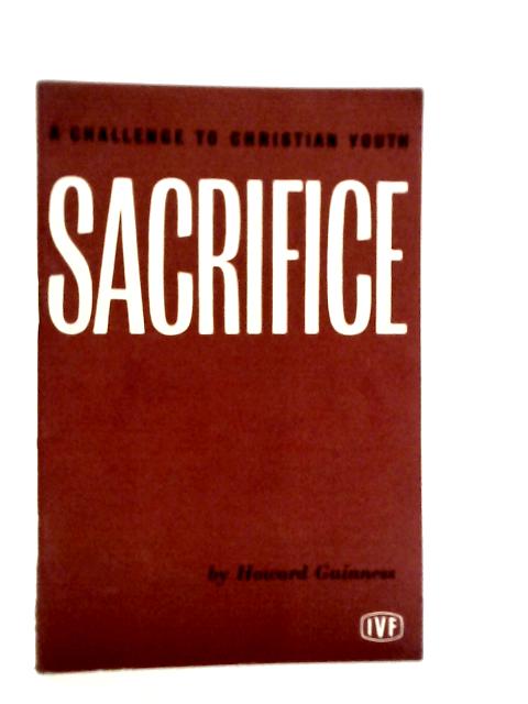 Sacrifice: A Challenge to Christian Youth By Howard Guinness