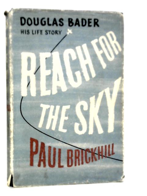 Reach for the Sky: The Story of Douglas Bader By Paul Brickhill