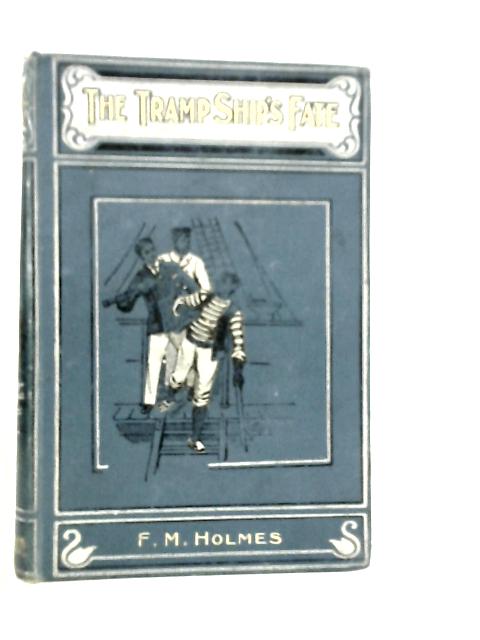 The Tramp Ship's Fate, The Story of a Secret Commission By F.M.Holmes